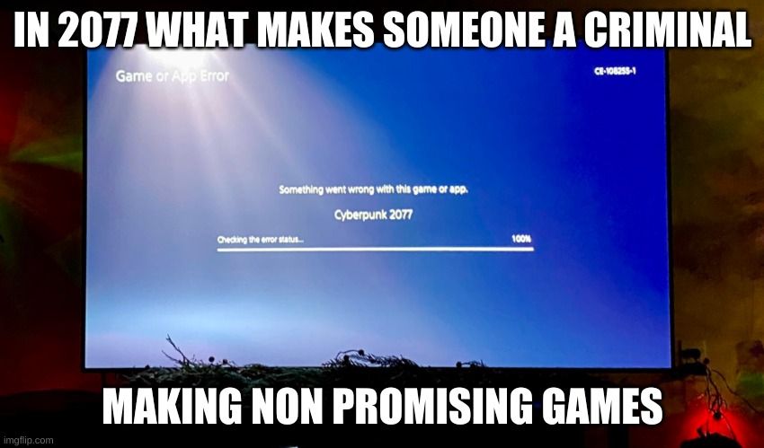 Cyberpunk More like Cyberjunk | IN 2077 WHAT MAKES SOMEONE A CRIMINAL; MAKING NON PROMISING GAMES | image tagged in gaming,funny because it's true,slice of life | made w/ Imgflip meme maker