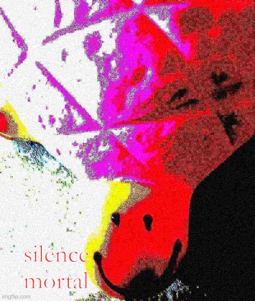 silence mortal | image tagged in silence mortal | made w/ Imgflip meme maker