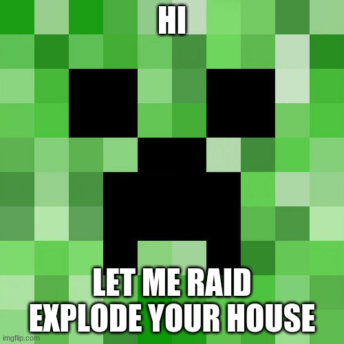 let me explode your house | HI; LET ME RAID EXPLODE YOUR HOUSE | image tagged in memes,scumbag minecraft | made w/ Imgflip meme maker