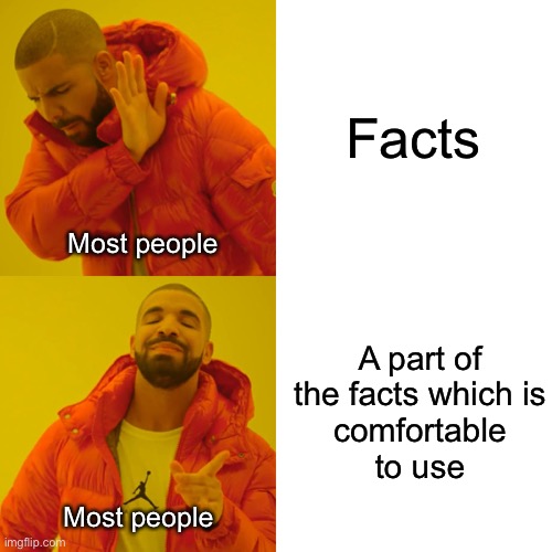 To tell facts or not to tell facts | Facts; Most people; A part of the facts which is
comfortable
to use; Most people | image tagged in memes,drake hotline bling,so true memes,funny memes,facts,stupid people | made w/ Imgflip meme maker
