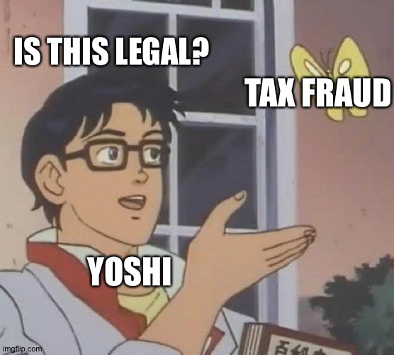 Yoshi and Tax Fraud (sorry if this specific meme was already used for Yoshi and Tax Fraud) | IS THIS LEGAL? TAX FRAUD; YOSHI | image tagged in memes,is this a pigeon | made w/ Imgflip meme maker