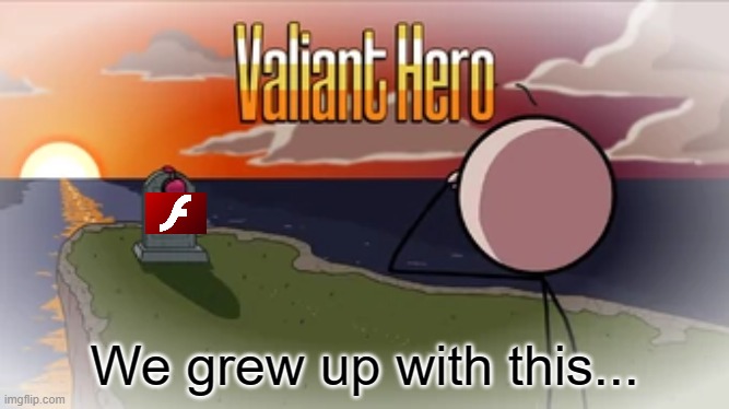 This is not a meme, it is a reminder that Adobe Flash will no longer be supported after December 2020, on New Years eve this yea | We grew up with this... | image tagged in valiant hero,flash,adobe | made w/ Imgflip meme maker