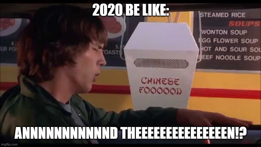 and then 2020 | 2020 BE LIKE:; ANNNNNNNNNNND THEEEEEEEEEEEEEEEN!? | image tagged in 2020 | made w/ Imgflip meme maker