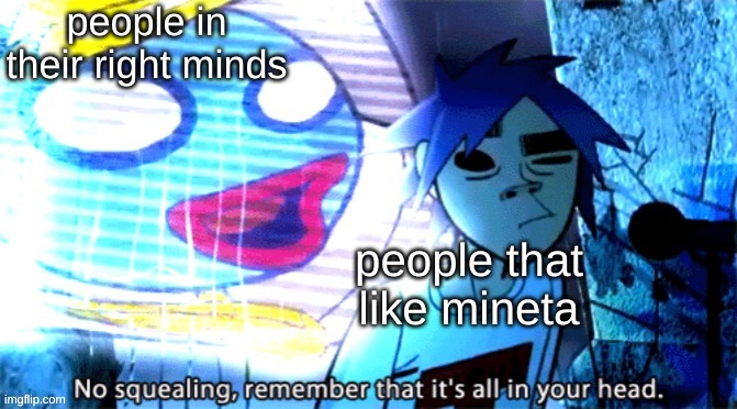 people in their right minds; people that like mineta | made w/ Imgflip meme maker