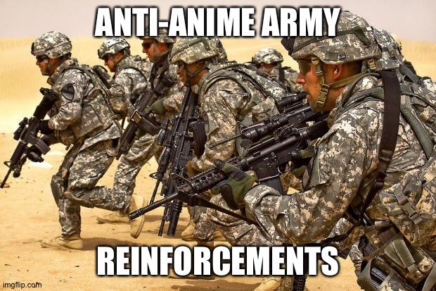 Military  | ANTI-ANIME ARMY; REINFORCEMENTS | image tagged in military | made w/ Imgflip meme maker