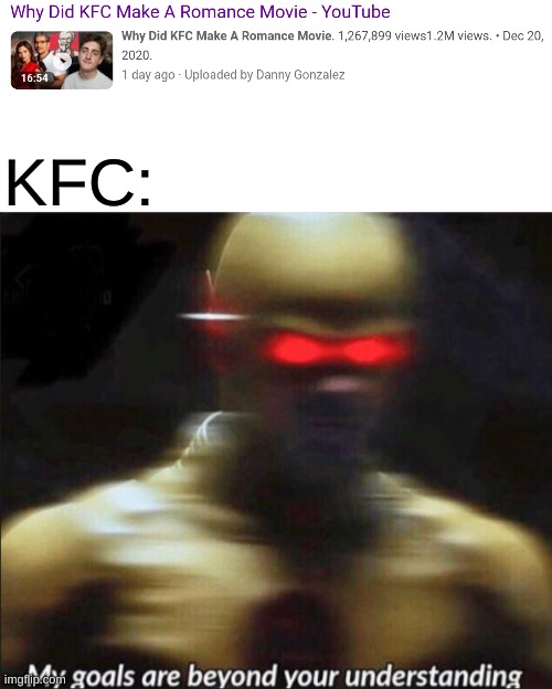 KFC: | image tagged in blank white template,my goals are beyond your understanding | made w/ Imgflip meme maker