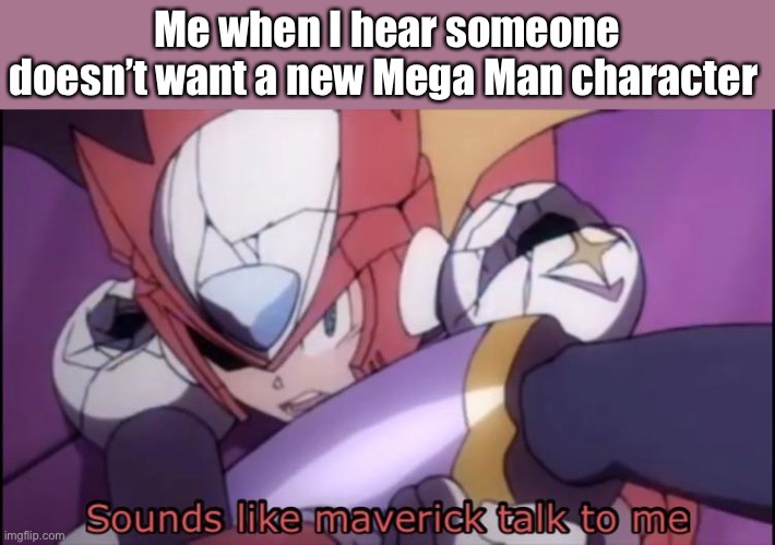 As long as there not inappropriate. | Me when I hear someone doesn’t want a new Mega Man character | image tagged in mega man zero | made w/ Imgflip meme maker