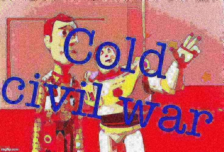 What do you call a civil war where no one has fired a shot? | image tagged in cold civil war deep-fried 1 | made w/ Imgflip meme maker