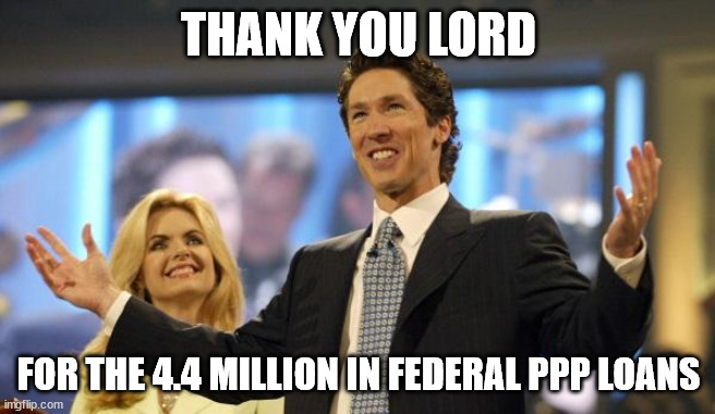 joel osteen | THANK YOU LORD; FOR THE 4.4 MILLION IN FEDERAL PPP LOANS | image tagged in joel osteen | made w/ Imgflip meme maker
