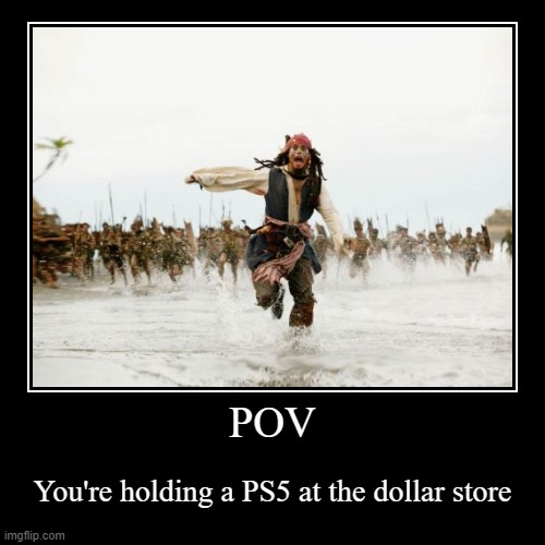 Run for your flippin life | image tagged in funny,demotivationals,jack sparrow being chased,ps5,dollar store | made w/ Imgflip demotivational maker
