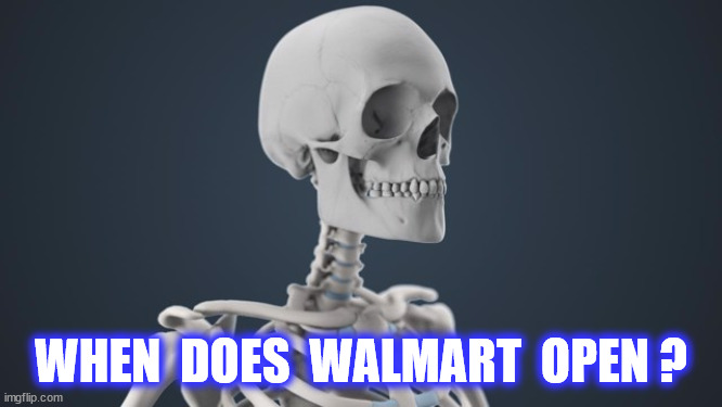 WHEN  DOES  WALMART  OPEN ? | made w/ Imgflip meme maker