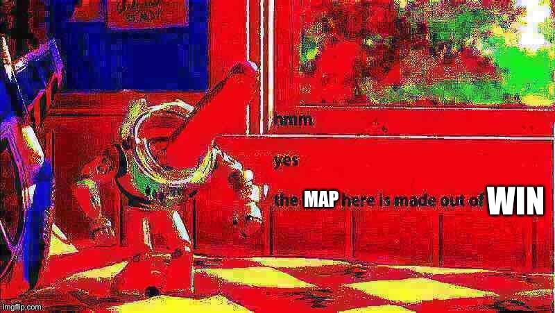 When the map is made out of win. | MAP WIN | image tagged in hmm yes buzz lightyear deep-fried 2 | made w/ Imgflip meme maker