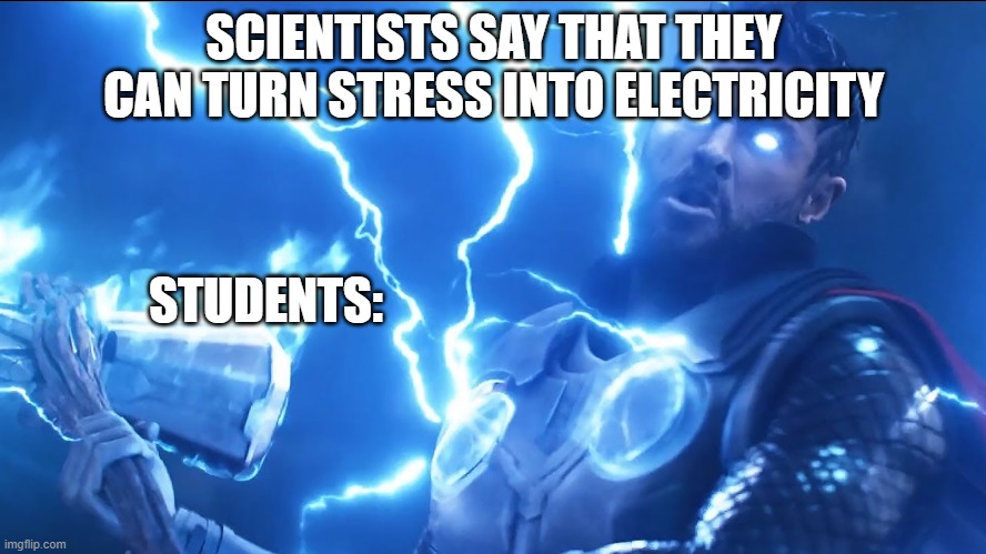 Bring me Thanos | SCIENTISTS SAY THAT THEY CAN TURN STRESS INTO ELECTRICITY; STUDENTS: | image tagged in bring me thanos | made w/ Imgflip meme maker