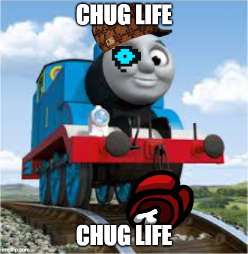 thomas the train | CHUG LIFE; CHUG LIFE | image tagged in thomas the train | made w/ Imgflip meme maker