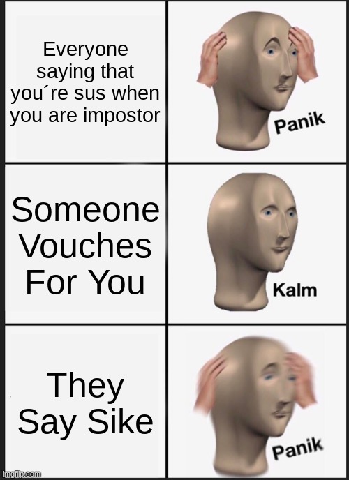 Panik Kalm Panik Meme | Everyone saying that you´re sus when you are impostor; Someone Vouches For You; They Say Sike | image tagged in memes,panik kalm panik | made w/ Imgflip meme maker