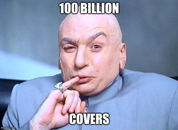 Dr Evil Austin Powers | 100 BILLION; COVERS | image tagged in dr evil austin powers | made w/ Imgflip meme maker