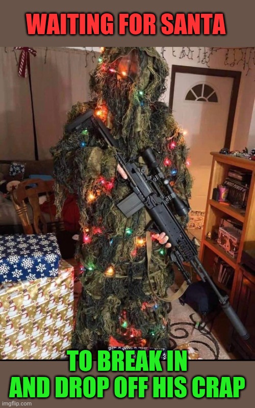 GONNA ROB HIM | WAITING FOR SANTA; TO BREAK IN AND DROP OFF HIS CRAP | image tagged in santa,christmas,merry christmas,christmas tree | made w/ Imgflip meme maker