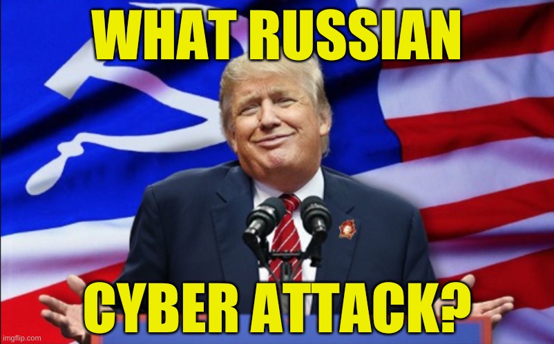 trump russian american us flag | WHAT RUSSIAN; CYBER ATTACK? | image tagged in trump russian american us flag,russian hackers,russian collusion,trump lost,national security,election 2020 | made w/ Imgflip meme maker