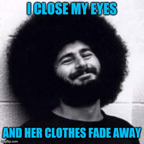 Sib Hashian | I CLOSE MY EYES AND HER CLOTHES FADE AWAY | image tagged in sib hashian | made w/ Imgflip meme maker