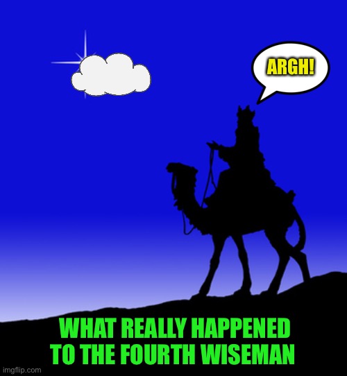 Crummy clouds! | ARGH! WHAT REALLY HAPPENED TO THE FOURTH WISEMAN | image tagged in memes,wisemen,christmas star,jupiter,saturn,conjunction | made w/ Imgflip meme maker