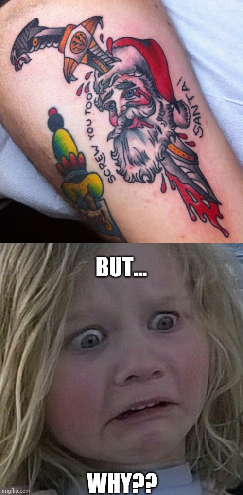 WHAT DID SANTA DO? | BUT... WHY?? | image tagged in scared kid,santa claus,tattoos,bad tattoos | made w/ Imgflip meme maker