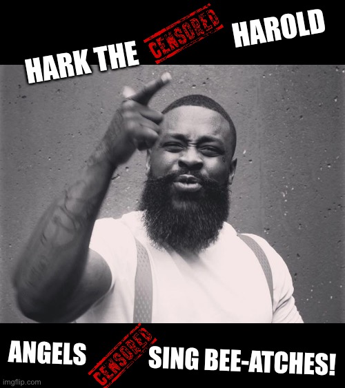 HARK THE                  HAROLD ANGELS             SING BEE-ATCHES! | made w/ Imgflip meme maker