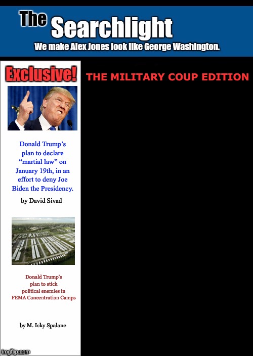 New blank Searchlight cover | THE MILITARY COUP EDITION; Donald Trump’s plan to declare “martial law” on January 19th, in an effort to deny Joe Biden the Presidency. by David Sivad; Donald Trump’s plan to stick political enemies in FEMA Concentration Camps; by M. Icky Spalane | image tagged in new blank searchlight cover,military coup,trump | made w/ Imgflip meme maker