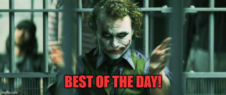 the joker clap | BEST OF THE DAY! | image tagged in the joker clap | made w/ Imgflip meme maker