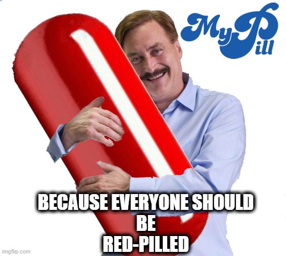 My Pill | BECAUSE EVERYONE SHOULD
BE
RED-PILLED | image tagged in hard to swallow pills | made w/ Imgflip meme maker