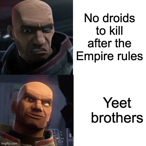 No droids to kill after the Empire rules; Yeet brothers | image tagged in drake,bad batch | made w/ Imgflip meme maker