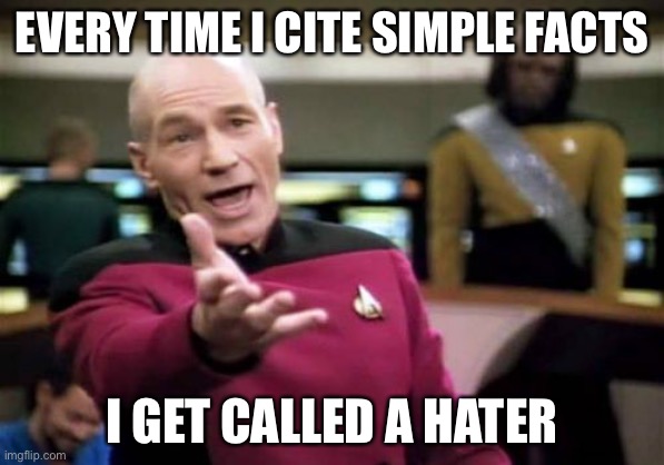 What it’s like being a conservative | EVERY TIME I CITE SIMPLE FACTS; I GET CALLED A HATER | image tagged in memes,picard wtf,facts,liberals,conservatives,political meme | made w/ Imgflip meme maker
