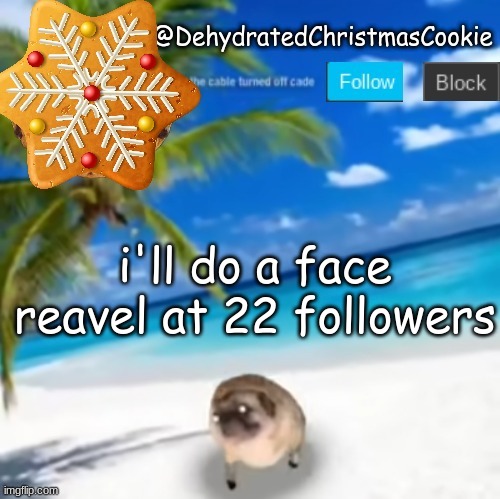 ............ | i'll do a face reavel at 22 followers | image tagged in uhhhhh | made w/ Imgflip meme maker
