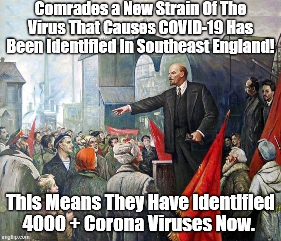 Things A Bolshevik Wouldn't Tell TheUseful Idiots,They Prefer To Keep Them In Fear. Avg.Age of Death Worldwide is Around 80 Yrs. | Comrades a New Strain Of The Virus That Causes COVID-19 Has Been Identified In Southeast England! This Means They Have Identified 4000 + Corona Viruses Now. | image tagged in bolsheviks,new strain of covid19,useful idiots | made w/ Imgflip meme maker