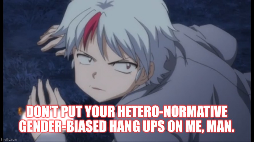 [Insert Clever Title Here] | DON’T PUT YOUR HETERO-NORMATIVE GENDER-BIASED HANG UPS ON ME, MAN. | image tagged in yashahime,inuyasha,venture bros,parody,reference,hank venture | made w/ Imgflip meme maker