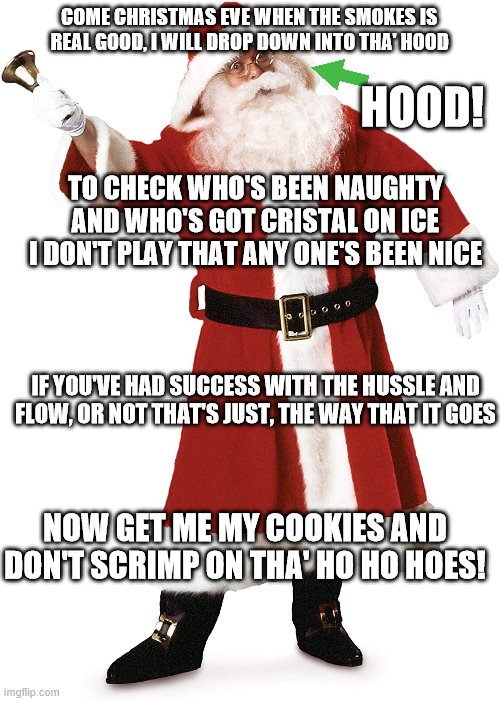 COME CHRISTMAS EVE WHEN THE SMOKES IS REAL GOOD, I WILL DROP DOWN INTO THA' HOOD TO CHECK WHO'S BEEN NAUGHTY AND WHO'S GOT CRISTAL ON ICE I  | made w/ Imgflip meme maker