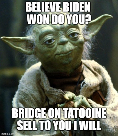 Bridge on Tatooine | BELIEVE BIDEN 
WON DO YOU? BRIDGE ON TATOOINE
SELL TO YOU I WILL | image tagged in memes,star wars yoda,biden,trump,election 2020,fraud | made w/ Imgflip meme maker