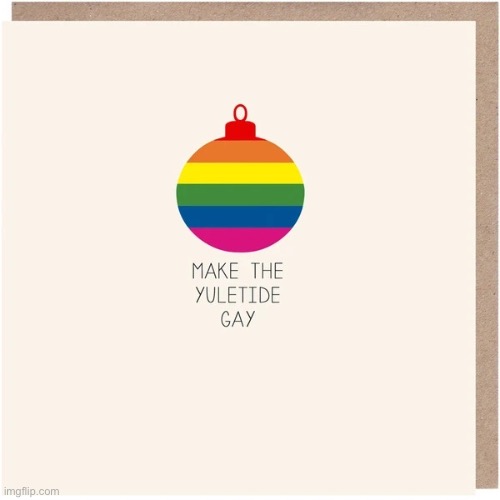 LGBTQ Stream: Making the Yuletide Gay. | image tagged in make the yuletide gay,happy holidays,merry christmas,gay,gay pride,christmas meme | made w/ Imgflip meme maker