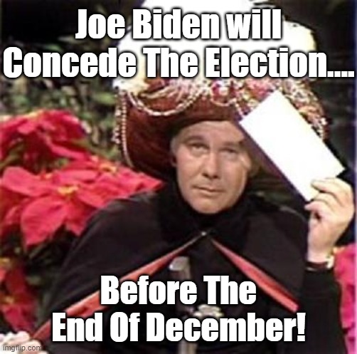 BIDEN WILL ADDRESS THE FRAUD AND ADMIT THAT TRUMP CAMPAIGN WON. NO COMMENT REQUIRED. | Joe Biden will Concede The Election.... Before The End Of December! | image tagged in johnny carson karnak carnak,biden concedes by end of december | made w/ Imgflip meme maker