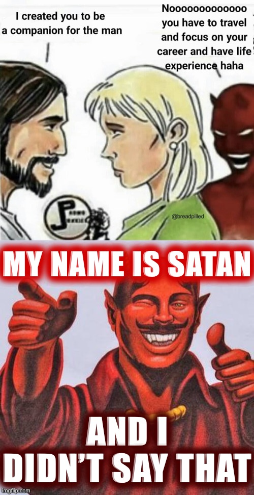 Man, no meme has ever made me stand up for Satan’s reputation before | MY NAME IS SATAN; AND I DIDN’T SAY THAT | image tagged in incel cringe,buddy satan,satan,incel,cringe,sexism | made w/ Imgflip meme maker