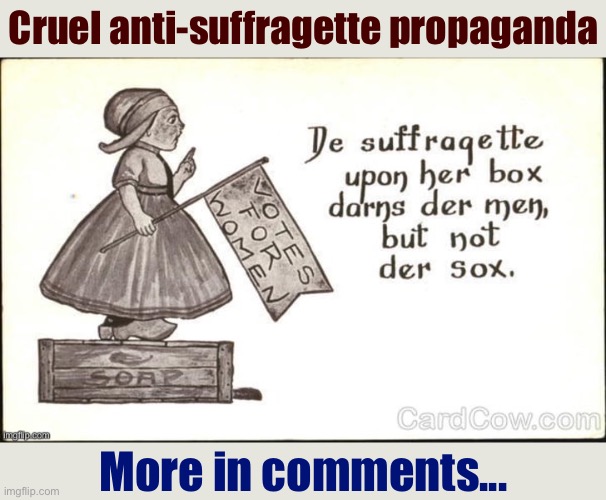 “Why can’t you take a joke?” — the seductive line used to justify retrogressive nonsense. Political humor is a weapon as well. | Cruel anti-suffragette propaganda; More in comments... | image tagged in cruel anti-suffragette propaganda | made w/ Imgflip meme maker