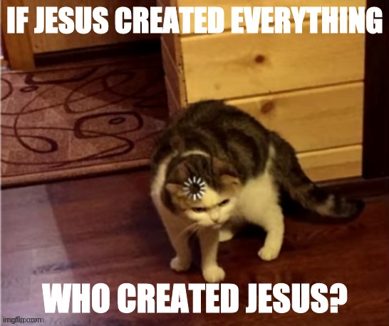 Hmmm | IF JESUS CREATED EVERYTHING; WHO CREATED JESUS? | image tagged in cat think | made w/ Imgflip meme maker