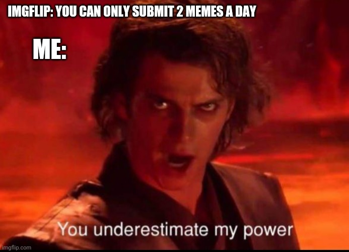 I mean, come on IMGFlip | IMGFLIP: YOU CAN ONLY SUBMIT 2 MEMES A DAY; ME: | image tagged in you underestimate my power | made w/ Imgflip meme maker