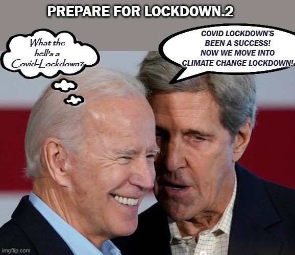 Lockdown | PREPARE FOR LOCKDOWN.2; What the hell's a Covid-Lockdown? COVID LOCKDOWN'S BEEN A SUCCESS! NOW WE MOVE INTO CLIMATE CHANGE LOCKDOWN! | image tagged in lockdown,democrats,biden | made w/ Imgflip meme maker