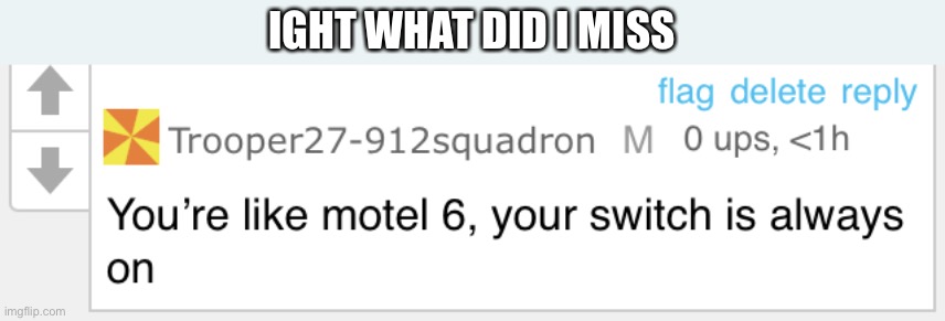 I feel like I did | IGHT WHAT DID I MISS | image tagged in your switch is always on | made w/ Imgflip meme maker