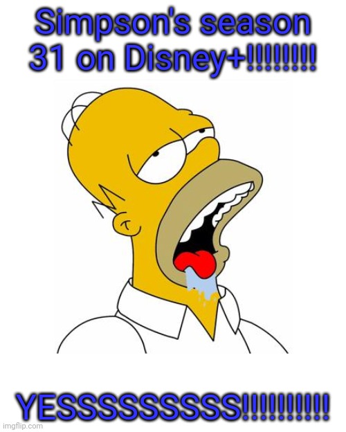 Homer Simpson Drooling | Simpson's season 31 on Disney+!!!!!!!! YESSSSSSSSS!!!!!!!!!! | image tagged in homer simpson drooling | made w/ Imgflip meme maker