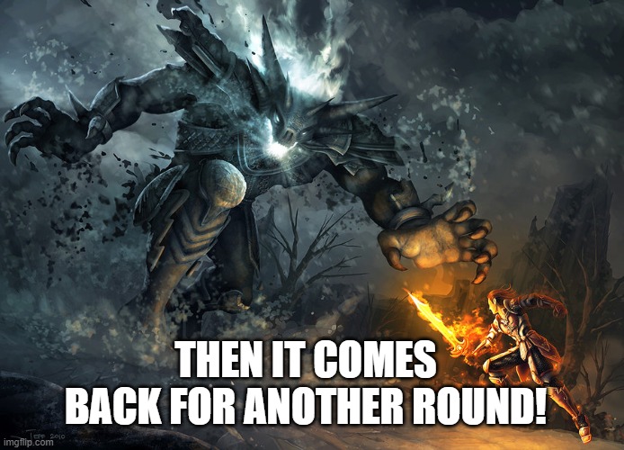 bossfight | THEN IT COMES BACK FOR ANOTHER ROUND! | image tagged in bossfight | made w/ Imgflip meme maker