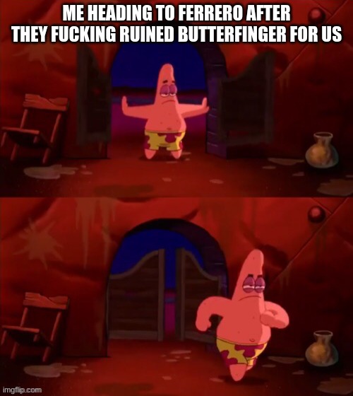 Patrick walking in | ME HEADING TO FERRERO AFTER THEY FUCKING RUINED BUTTERFINGER FOR US | image tagged in patrick walking in,ferrero,butterfinger,memes | made w/ Imgflip meme maker