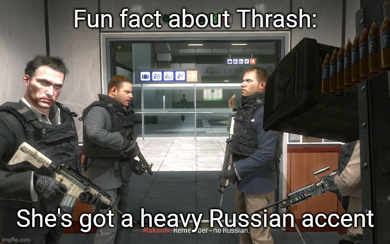 Thrash: Yet I'd rather have the shotgun than an AK-47... | Fun fact about Thrash:; She's got a heavy Russian accent | image tagged in no russian | made w/ Imgflip meme maker