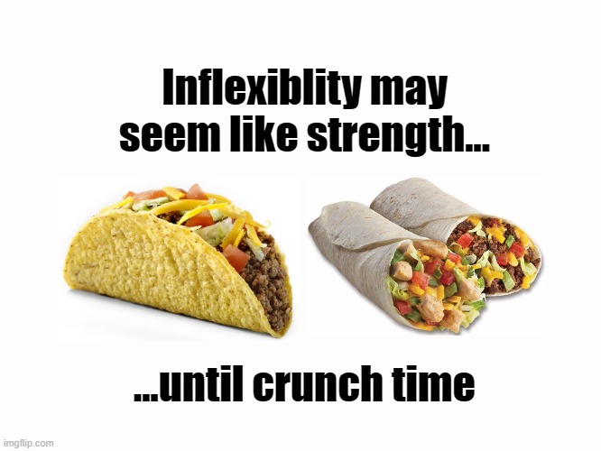Mmm... | Inflexiblity may seem like strength... ...until crunch time | image tagged in perspective,flexible,philosophy,metaphors | made w/ Imgflip meme maker