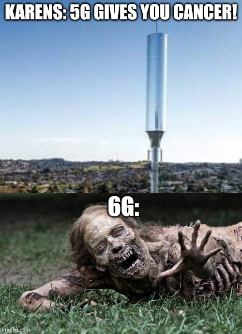 KARENS: 5G GIVES YOU CANCER! 6G: | image tagged in 5g,walking dead zombie | made w/ Imgflip meme maker